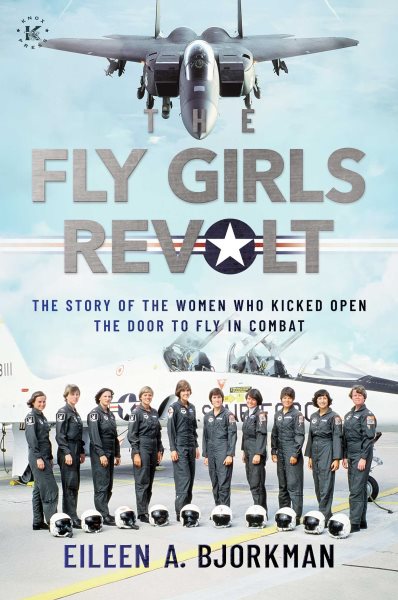 Cover art for The fly girls revolt : the story of the women who kicked open the door to fly in combat / Eileen A. Bjorkman.