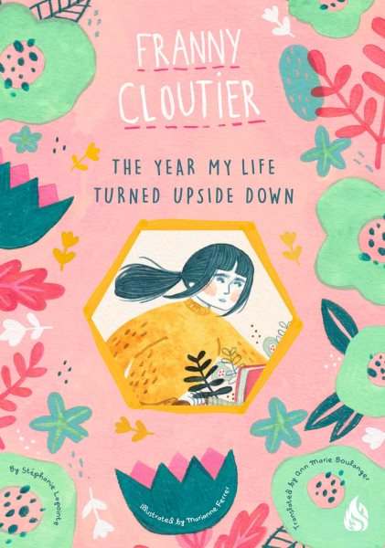 Cover art for Franny Cloutier : The year my life turned upside down / Stéphanie Lapointe   illustrated by Marianne Ferrer   translated by Ann Marie Boulanger.