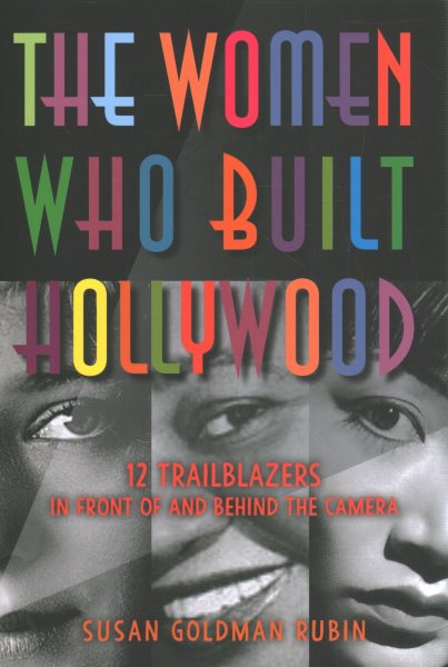 Cover art for The women who built Hollywood : 12 trailblazers in front of and behind the camera / Susan Goldman Rubin.