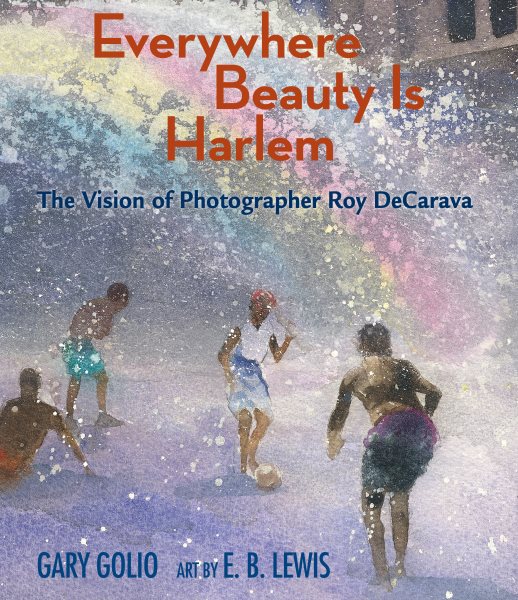 Cover art for Everywhere beauty is Harlem : the vision of photographer Roy Decarava / Gary Golio   art by E.B. Lewis.