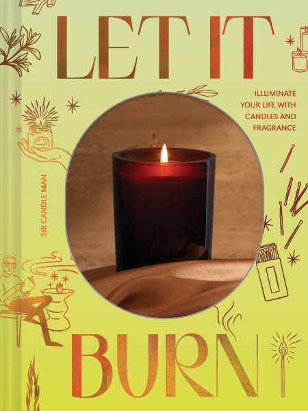Cover art for Let it burn : illuminate your life with candles and fragrance / Sir Candle Man.