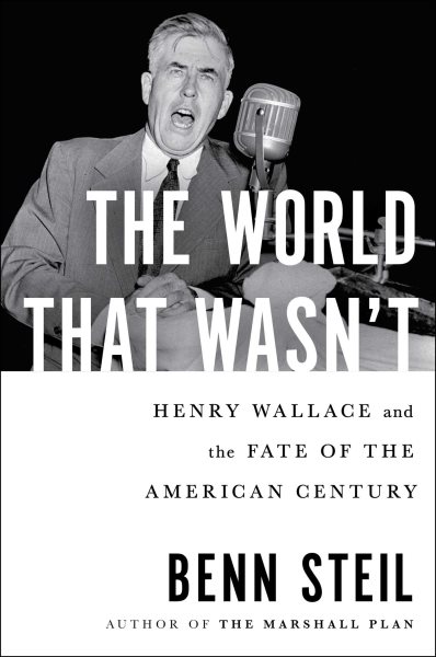 Cover art for The world that wasn't : Henry Wallace and the fate of the American century / Benn Steil.
