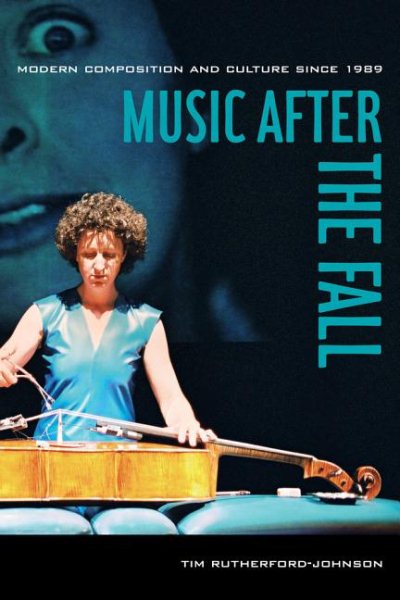 Cover art for Music after the fall : modern composition and culture since 1989 / Tim Rutherford-Johnson.