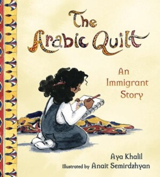 Cover art for The Arabic quilt : an immigrant story / written by Aya Khalil   illustrated by Anait Semirdzhyan.