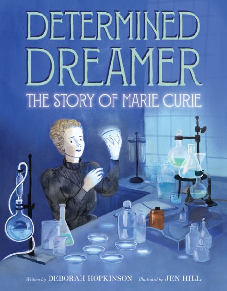 Cover art for Determined dreamer : the story of Marie Curie / written by Deborah Hopkinson   illustrated by Jen Hill.
