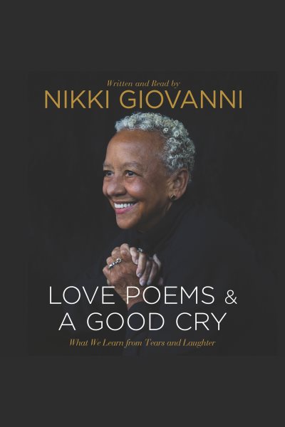 Cover art for Love Poems and a Good Cry : what we learn from tears and laughter [electronic resource] / Nikki Giovanni.