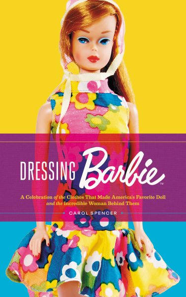 Cover art for Dressing Barbie : A Celebration of the Clothes That Made America's Favorite Doll and the Incredible Woman Behind Them [electronic resource] / Carol Spencer.