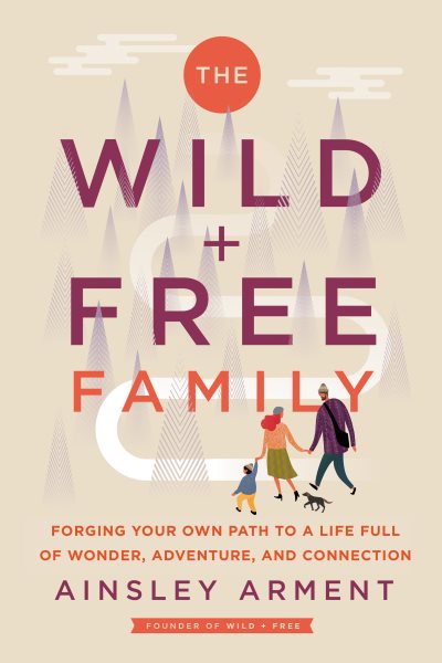Cover art for The Wild and Free Family : How to Create a Home Full of Wonder