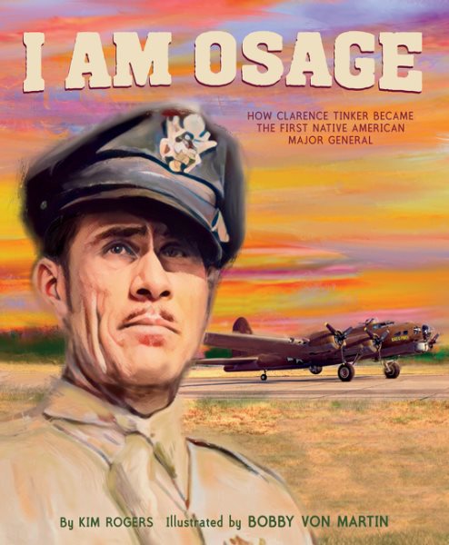 Cover art for I am Osage : how Clarence Tinker became the first Native American major general / by Kim Rogers   illustrated by Bobby Von Martin.