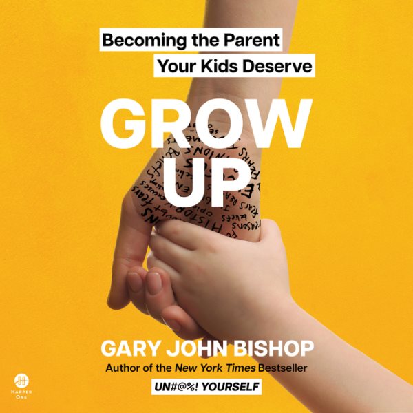 Cover art for Grow Up : Becoming the Parent Your Kids Deserve [electronic resource] / Gary John Bishop.