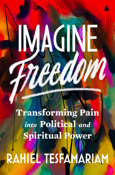 Cover art for Imagine freedom : transforming pain into political and spiritual power / Rahiel Tesfamariam.
