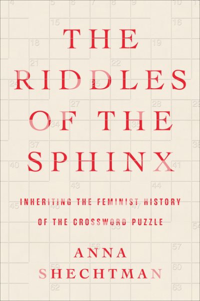 Cover art for The riddles of the sphinx : inheriting the feminist history of the crossword puzzle / Anna Shechtman.