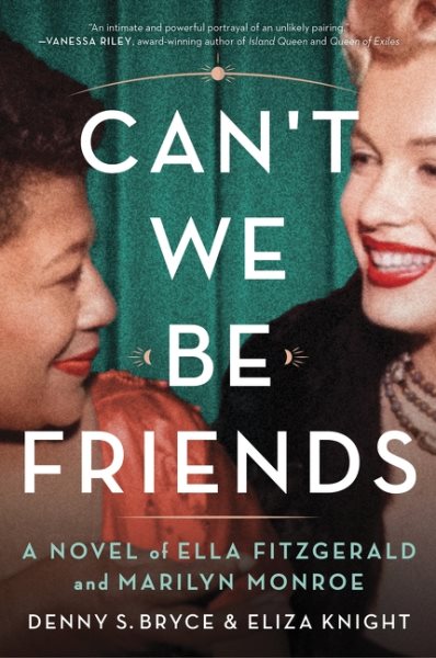 Cover art for Can't we be friends : a novel of Ella Fitzgerald and Marilyn Monroe / Denny S. Bryce and Eliza Knight.
