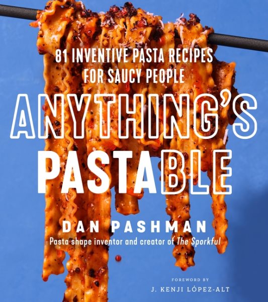 Cover art for Anything's pastable : 81 inventive pasta recipes for saucy people / Dan Pashman   foreword by J. Kenji López-Alt.
