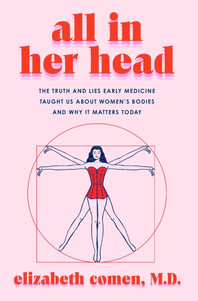 Cover art for All in her head [electronic resource] : the truth and lies early medicine taught us about women's bodies and why it matters today / Elizabeth Comen.