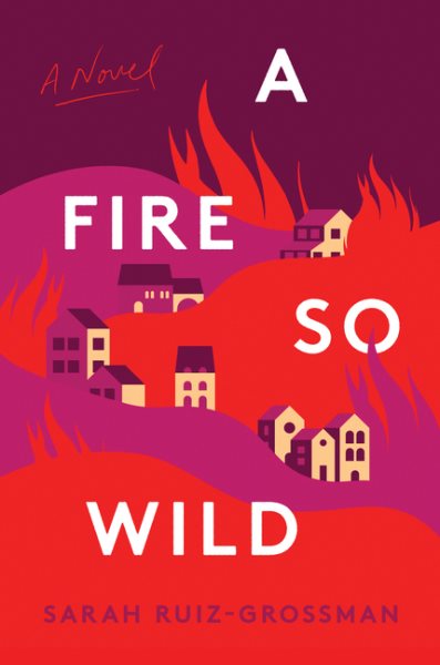 Cover art for A fire so wild : a novel / Sarah Ruiz-Grossman.