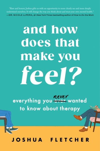 Cover art for And how does that make you feel? : everything you never wanted to know about therapy / Joshua Fletcher.