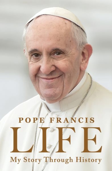 Cover art for Life : my story through history / Pope Francis with Fabio Marchese Ragona   translated from the Italian by Aubrey Botsford.