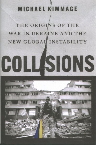 Cover art for Collisions : the origins of the war in Ukraine and the new global instability / Michael Kimmage.