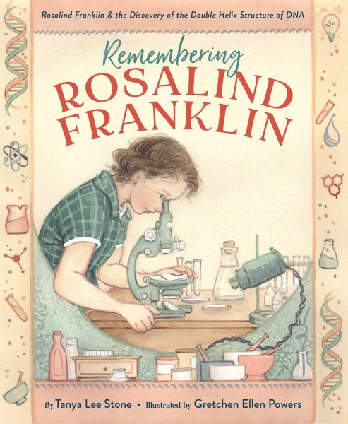 Cover art for Remembering Rosalind Franklin : Rosalind Franklin & the discovery of the double helix structure of DNA / by Tanya Lee Stone   illustrated by Gretchen Ellen Powers.