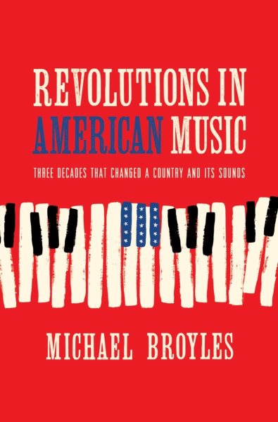 Cover art for Revolutions in American music : three decades that changed a country and its sounds / Michael Broyles.