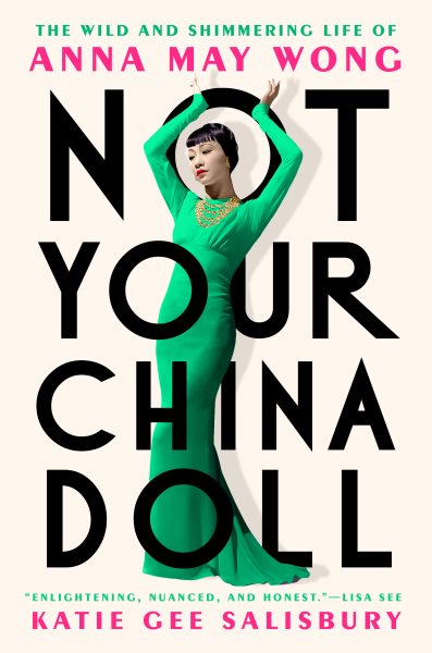 Cover art for Not your China doll : the wild and shimmering life of Anna May Wong / Katie Gee Salisbury.