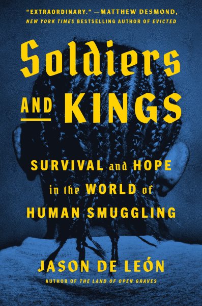 Cover art for Soldiers and kings [electronic resource] : survival and hope in the world of human smuggling / Jason De León.