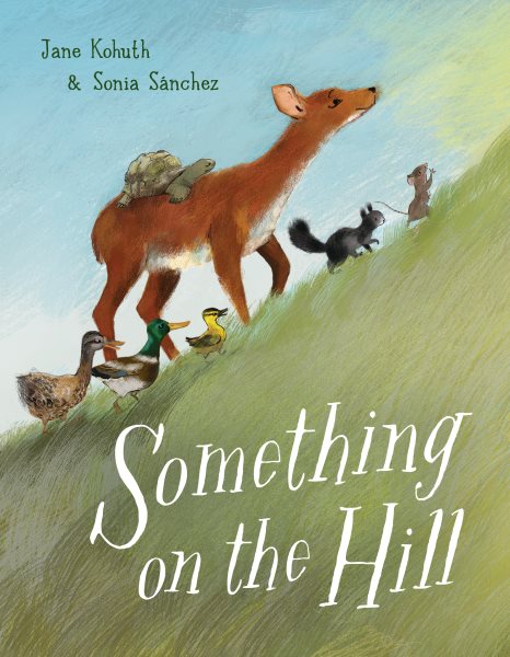 Cover art for Something on the hill / written by Jane Kohuth   illustrated by Sonia Sánchez.