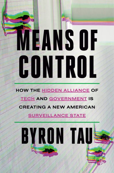 Cover art for Means of control : how the hidden alliance of tech and government is creating a new American surveillance state / Byron Tau.