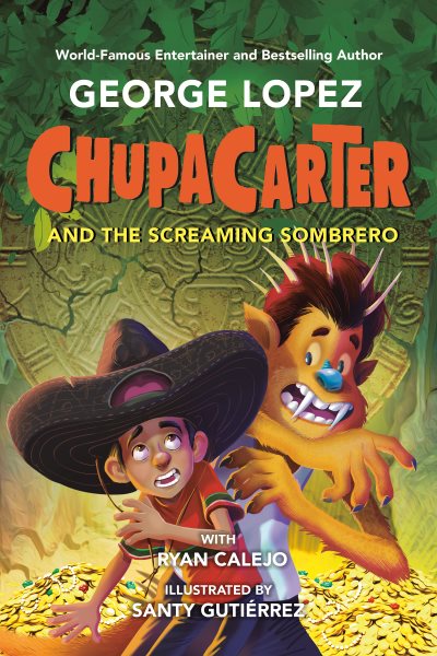 Cover art for ChupaCarter and the screaming sombrero / George Lopez with Ryan Calejo   illustrated by Santy Gutiérrez.