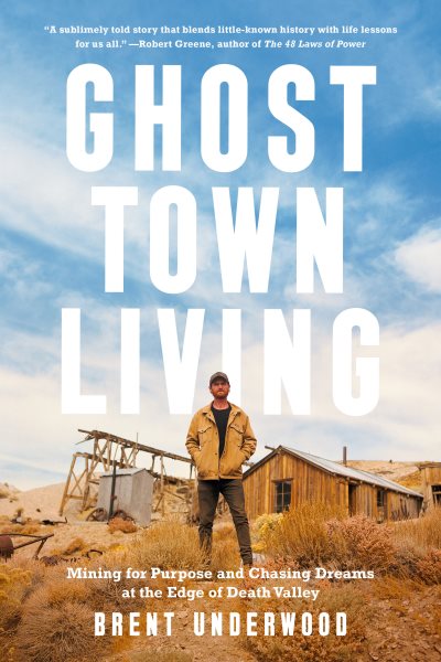 Cover art for Ghost town living : mining for purpose and chasing dreams at the edge of Death Valley / Brent Underwood.