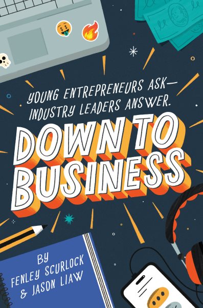 Cover art for Down to business : 51 industry leaders share practical advice on how to become a young entrepreneur / Fenley Scurlock & Jason Liaw.