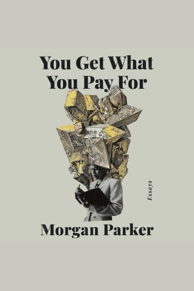 Cover art for You get what you pay for [electronic resource] : essays / by Morgan Parker.