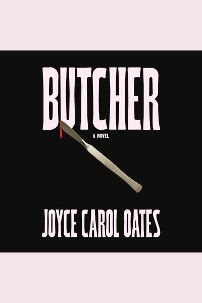 Cover art for Butcher [electronic resource] : father of modern gyno-psychiatry : a novel / Joyce Carol Oates.