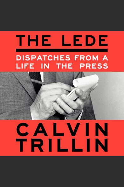 Cover art for The lede [electronic resource] : dispatches from a life in the press / Calvin Trillin.