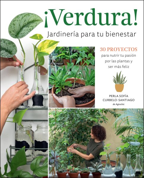 Cover art for ¡Verdura! jardinería para tu bienestar : 30 proyectos para nutrir tu pasión por las plantas y ser más feliz / Perla Sofía Curbelo Santiago.