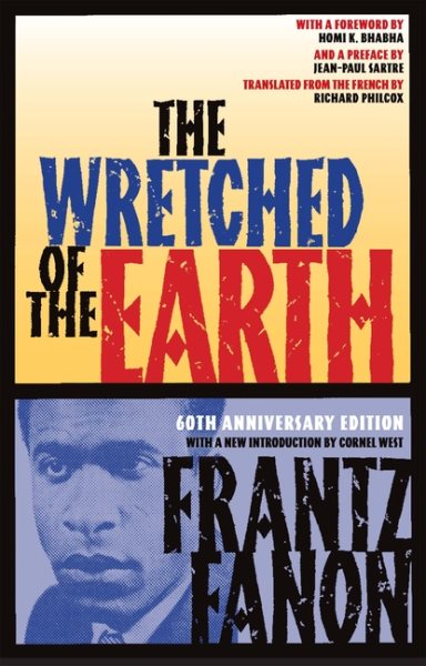 Cover art for The wretched of the earth / Frantz Fanon   translated from the French by Richard Philcox   with commentary by Jean-Paul Sartre and Homi K. Bhabha and Cornel West.