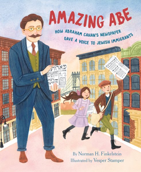 Cover art for Amazing Abe : how Abraham Cahan's newspaper gave a voice to Jewish immigrants / by Norman H. Finkelstein   illustrated by Vesper Stamper.