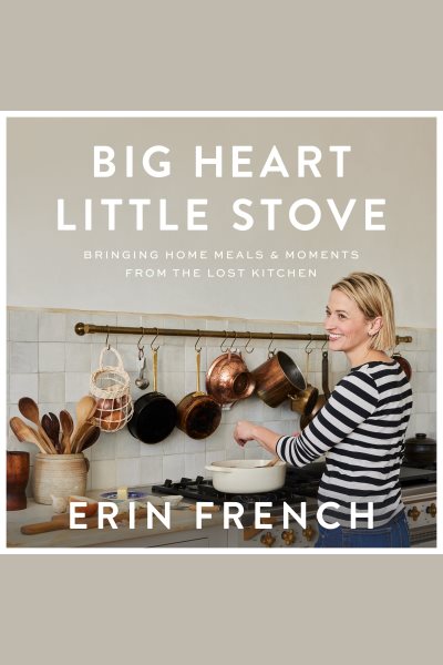 Cover art for Big heart little stove [electronic resource] : bringing home meals & moments from the Lost Kitchen / Erin French with Rachel Holtzman.