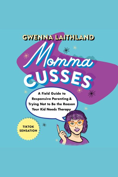 Cover art for Momma cusses [electronic resource] : a field guide to responsive parenting & trying not to be the reason your kid needs therapy / Gwenna Laithland.