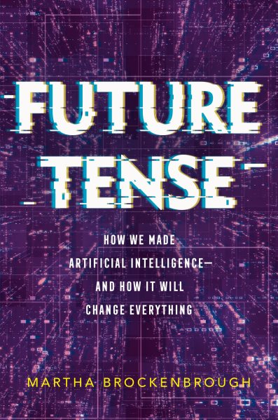 Cover art for Future tense : how we made Artificial Intelligence-and how it will change everything / Martha Brockenbrough.