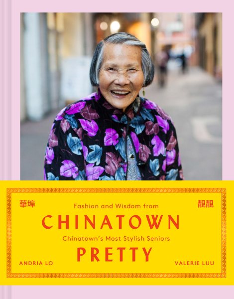 Cover art for Chinatown pretty : fashion and wisdom from Chinatown's most stylish seniors / Andria Lo and Valerie Luu.
