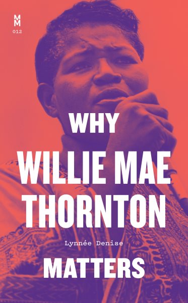 Cover art for Why Willie Mae Thornton matters / Lynnée Denise.