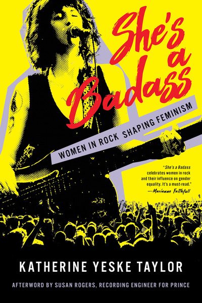 Cover art for She's a badass : women in rock shaping feminism / by Katherine Yeske Taylor.