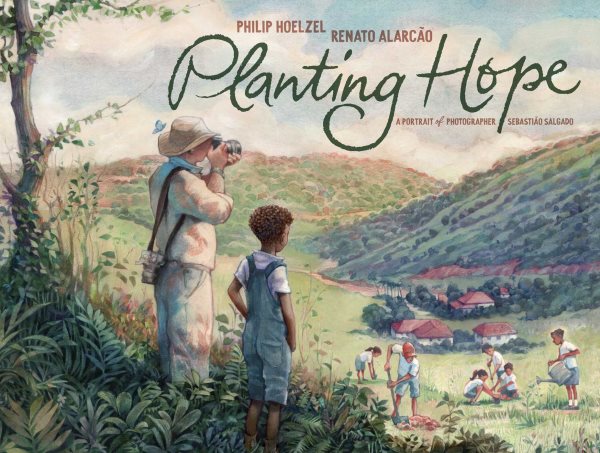 Cover art for Planting hope : a portrait of photographer Sebastião Salgado / written by Philip Hoelzel   illustrated by Renato Alarcão.