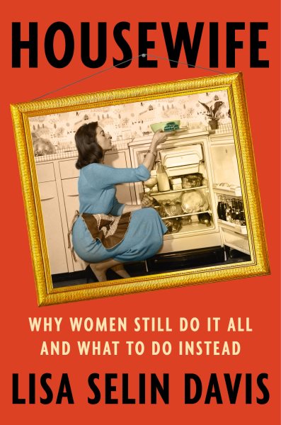 Cover art for Housewife : why women still do it all and what to do instead / Lisa Selin Davis.