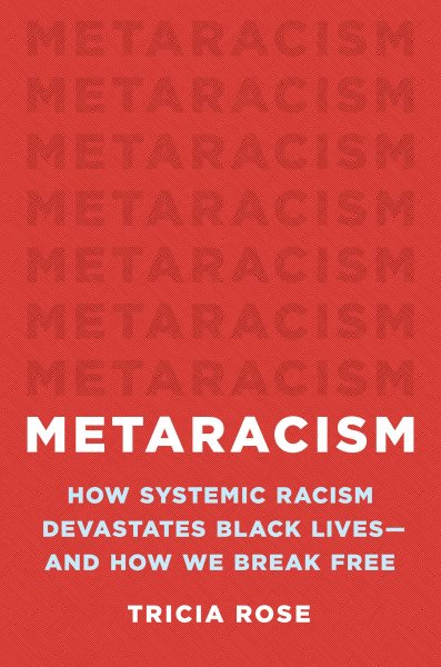 Cover art for Metaracism : how systemic racism devastates Black lives--and how we break free / Tricia Rose.