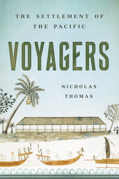 Cover art for Voyagers : the settlement of the Pacific / Nicholas Thomas.