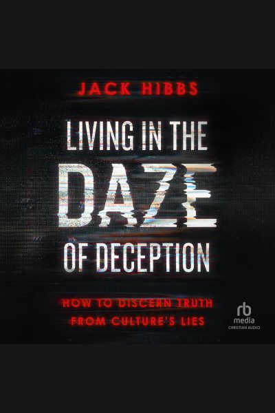 Cover art for Living in the Daze of Deception : How to Discern Truth from Culture's Lies [electronic resource] / Jack Hibbs.