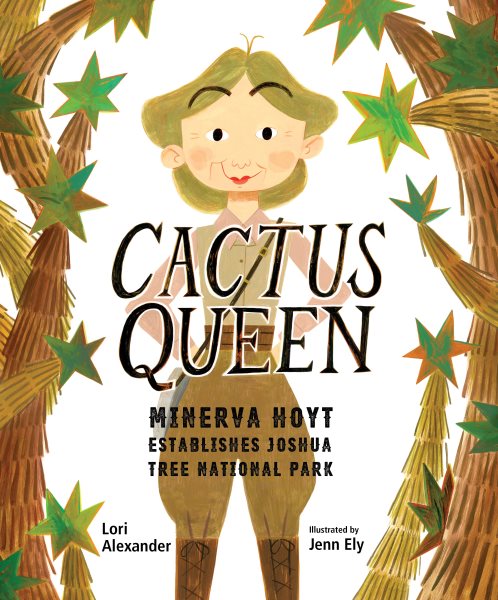 Cover art for Cactus queen : Minerva Hoyt establishes Joshua Tree National Park / written by Lori Alexander   pictures by Jenn Ely.